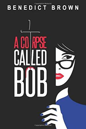 A Corpse Called Bob: A Funny and Gripping Murder Mystery by Benedict Brown