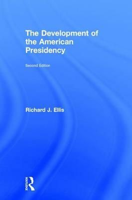 The Development of the American Presidency by Richard J. Ellis