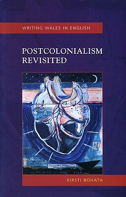 Postcolonialism Revisited by Kirsti Bohata