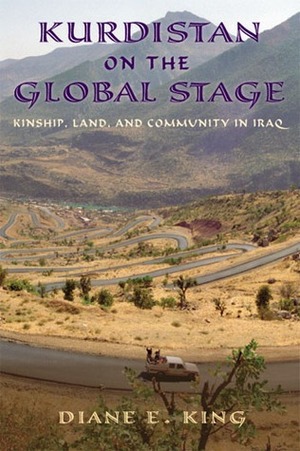 Kurdistan on the Global Stage: Kinship, Land, and Community in Iraq by Diane E. King