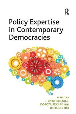 Policy Expertise in Contemporary Democracies by Dorota Stasiak, Stephen Brooks