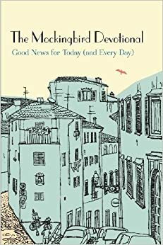 The Mockingbird Devotional: Good News For Today (And Every Day) by Ethan Richardson, Sean Norris