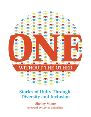 One Without the Other: Stories of Unity Through Diversity and Inclusion by Shelley Moore