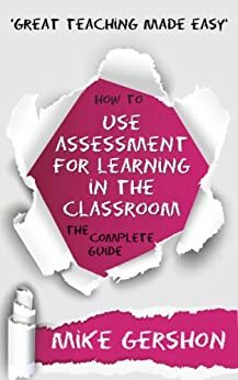 How to Use Assessment for Learning in the Classroom: The Complete Guide by Mike Gershon