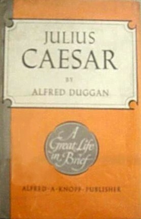 Julius Caesar (A Great Life in Brief) by Alfred Duggan