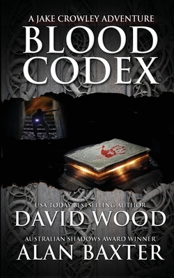 Blood Codex: A Jake Crowley Adventure by David Wood, Alan Baxter