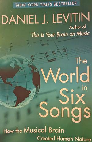 The World in Six Songs: How the Musical Brain Created Human Nature by Daniel J. Levitin
