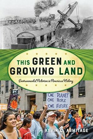 This Green and Growing Land: Environmental Activism in American History by Kevin C. Armitage