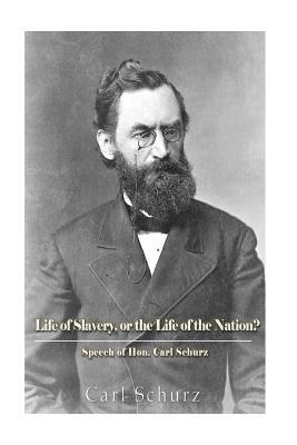 The Life of Slavery, Or The Life of the Nation? by Carl Schurz