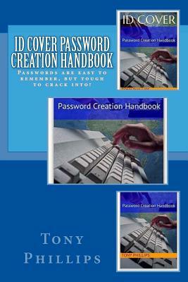 ID Cover Password Creation Handbook: Passwords are easy to remember but tough to crack by Tony Phillips