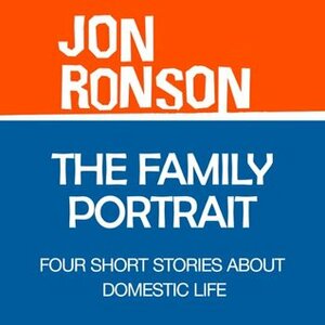 The Family Portrait: Four Short Stories about Domestic Life by Jon Ronson