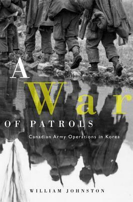 A War of Patrols: Candian Army Operations in Korea by William Johnston