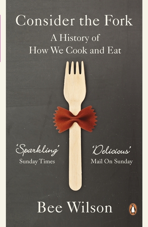 Consider the Fork: A History of How We Cook and Eat by Bee Wilson