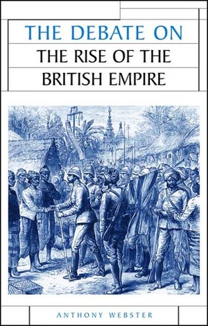 The Debate on the Rise of the British Empire (Issues in Historiography) by Anthony Webster