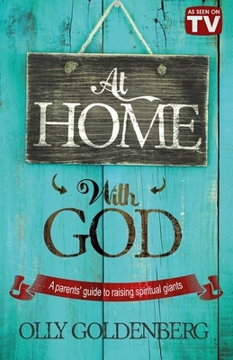 At Home with God: A Parents' Guide to Raising Spiritual Giants by Olly Goldenberg