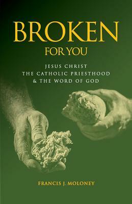 Broken For You: Jesus Christ The Catholic Priesthood & The Word of God by Francis J. Moloney