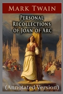 Personal Recollections of Joan of Arc (Annotated) by Mark Twain