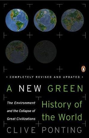 By Clive Ponting A New Green History of the World: The Environment and the Collapse of Great Civilizations by Clive Ponting, Clive Ponting