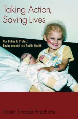 Taking Action, Saving Lives: Our Duties to Protect Environmental and Public Health by Kristin Shrader-Frechette