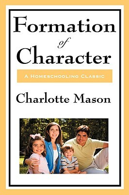 Formation of Character: Volume V of Charlotte Mason's Original Homeschooling Series by Charlotte Mason