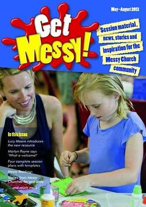 Get Messy!: Session Material, News, Stories and Inspiration for the Messy Church Community. May-August 2013 by Olivia Warburton, Lucy Moore