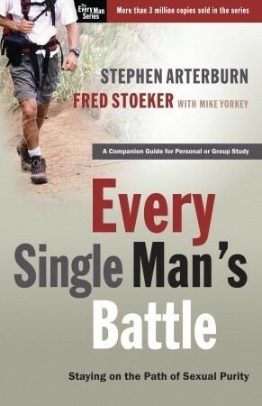 Every Single Man's Battle: Staying on the Path of Sexual Purity by Fred Stoeker, Stephen Arterburn