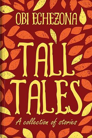 Tall Tales: A Collection of Stories by Obi Echezona