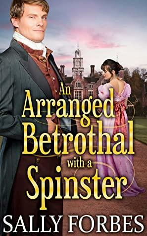 An Arranged Betrothal with a Spinster: A Historical Regency Romance Book by Sally Forbes