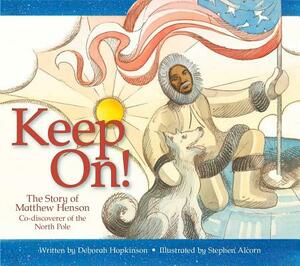 Keep On!: The Story of Matthew Henson, Co-Discoverer of the North Pole by Deborah Hopkinson