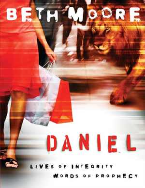 Daniel - Bible Study Book: Lives of Integrity, Words of Prophecy by Beth Moore