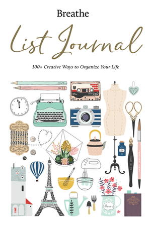 Breathe List Journal: 101 Creative Ways to Organize Your Life by Breathe Magazine