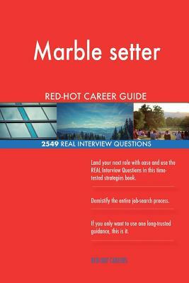 Marble setter RED-HOT Career Guide; 2549 REAL Interview Questions by Red-Hot Careers