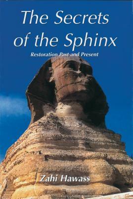 The Secrets of the Sphinx: Restoration Past and Present by Zahi A. Hawass