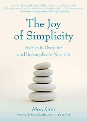 The Joy of Simplicity: Insights to Unclutter and Uncomplicate Your Life by Allen Klein