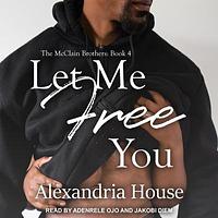 Let Me Free You by Alexandria House