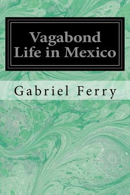 Vagabond Life in Mexico by Gabriel Ferry