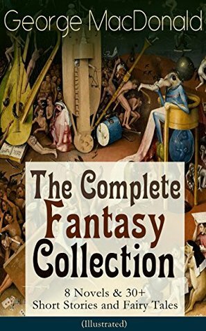 George MacDonald: The Complete Fantasy Collection - 8 Novels & 30+ Short Stories and Fairy Tales (Illustrated): The Princess and the Goblin, Lilith, Phantastes, ... Dealings with the Fairies and many more by George MacDonald, Jessie Willcox Smith, Arthur Hughes