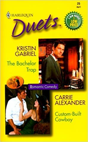 The Bachelor Trap / Custom-Built Cowboy by Kristin Gabriel, Carrie Alexander