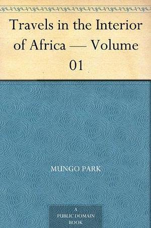 Travels in the Interior of Africa — Volume 01 by Mungo Park, Mungo Park