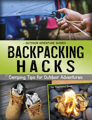 Backpacking Hacks: Camping Tips for Outdoor Adventures by Raymond Bean