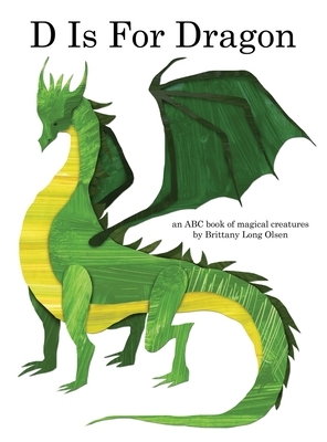 D Is For Dragon: An ABC Book of Magical Creatures by Brittany Long Olsen