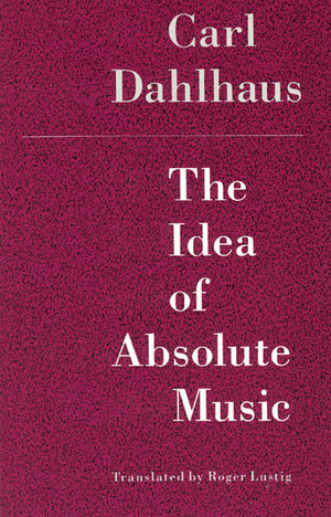 The Idea of Absolute Music by Carl Dahlhaus