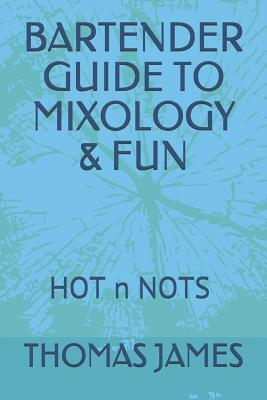 Bartender Guide to Mixology & Fun: Hot N Nots by Thomas James