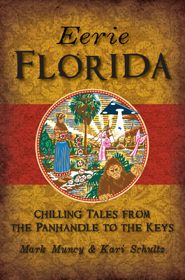 Eerie Florida: Chilling Tales from the Panhandle to the Keys by Mark Muncy, Kari Schultz