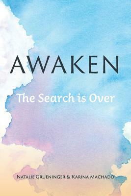 Awaken: The Search is Over by Natalie Grueninger, Karina Machado