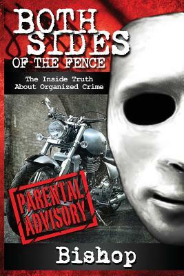 Both Sides of the Fence: The Inside Truth about Organized Crime by Bishop