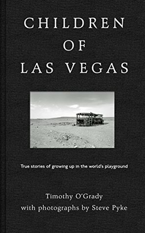 Children of Las Vegas: True Stories about Growing up in the World's Playground by Timothy O'Grady, Steve Pyke