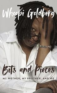 Bits and Pieces: My Mother, My Brother, and Me by Whoopi Goldberg
