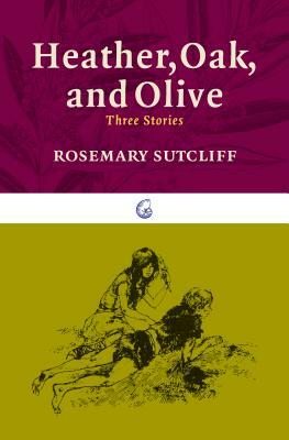 Heather, Oak, and Olive: Three Stories by Rosemary Sutcliff
