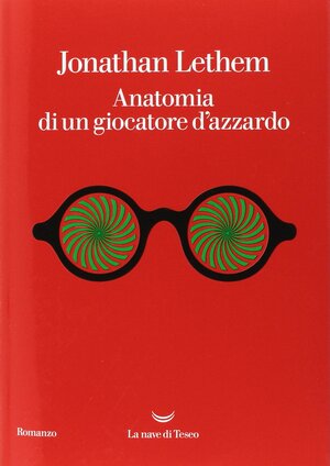 Anatomia di un giocatore d'azzardo by Jonathan Lethem